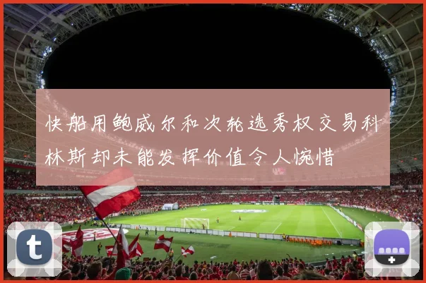 快船用鲍威尔和次轮选秀权交易科林斯却未能发挥价值令人惋惜
